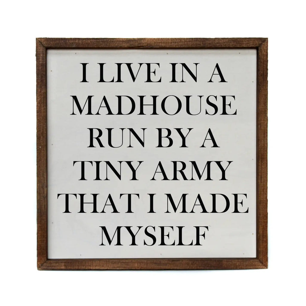 'I Live in A Madhouse Run By A Tiny Army That I Made' Sign - GooeyGump Designs